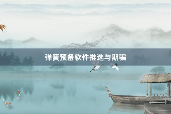 弹簧预备软件推选与期骗