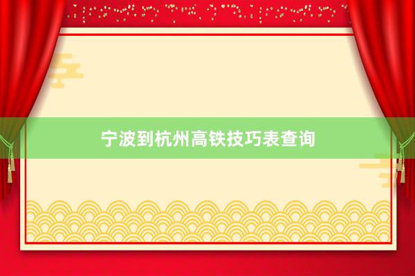 宁波到杭州高铁技巧表查询